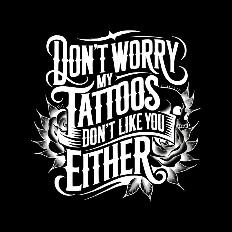 Don't Worry, My Tattoos Don't Like You Either - DTF Transfer