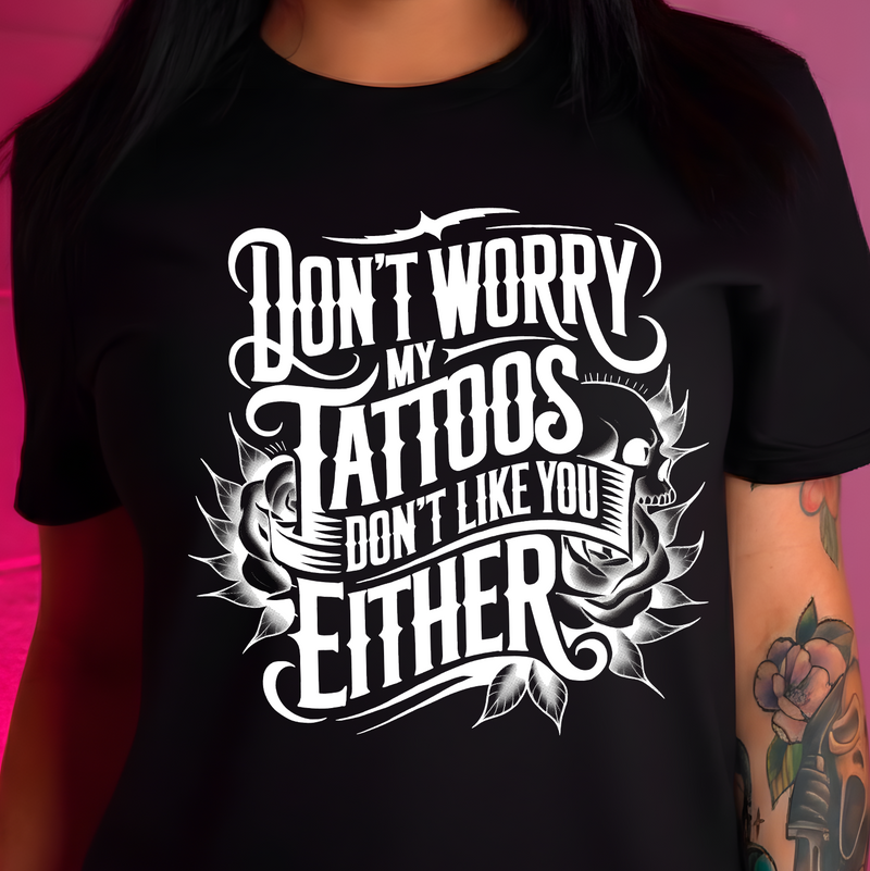 Don't Worry, My Tattoos Don't Like You Either - DTF Transfer