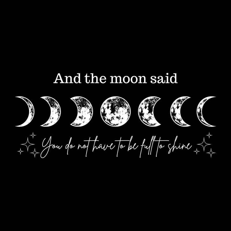 And The Moon Said, You Don't Have To Be Full To Shine - DTF Transfer