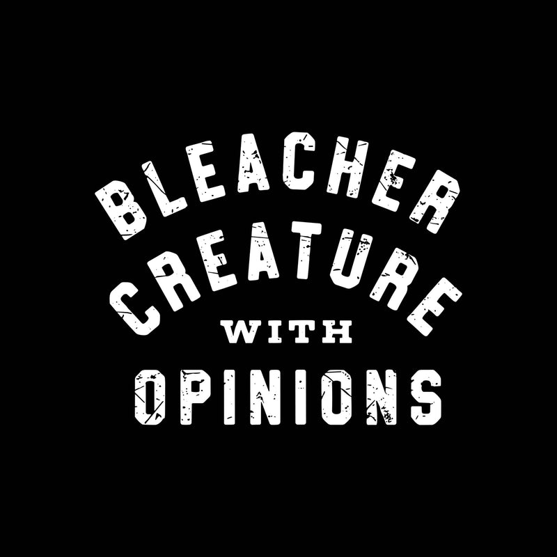 Bleacher Creature With Opinions - DTF Transfer