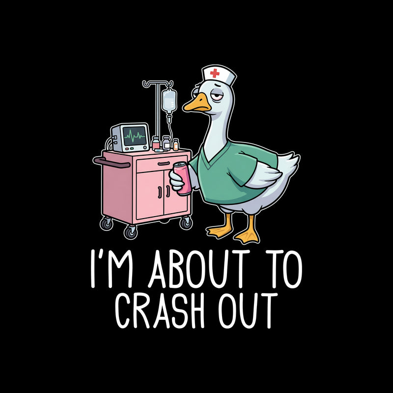I'm About To Crash Out Nurse Goose - DTF Transfer