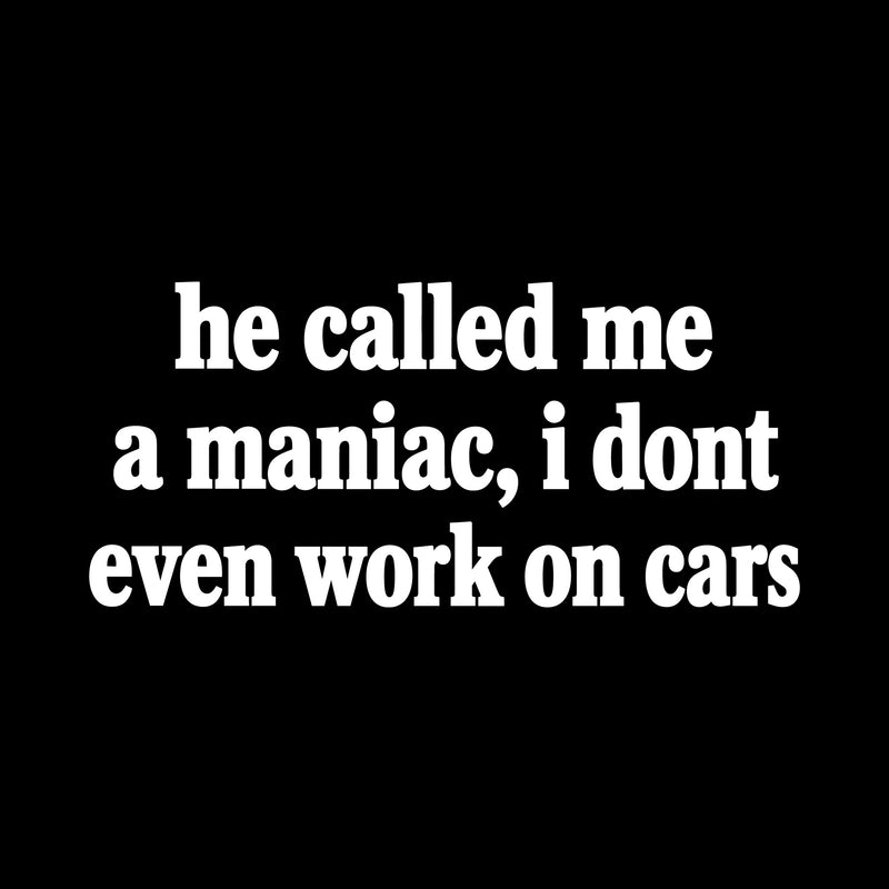 He Called Me A Maniac - DTF Transfer