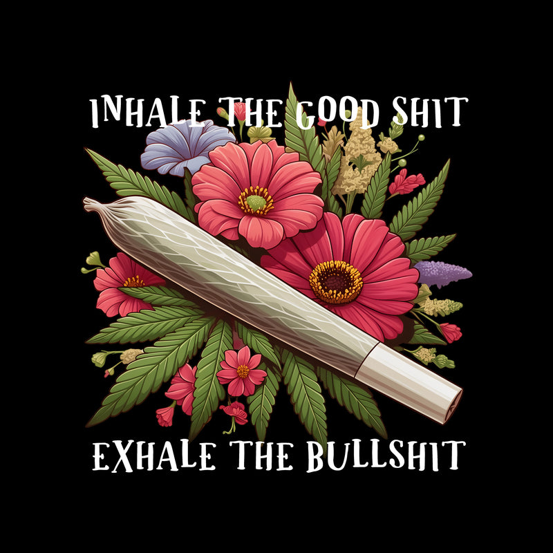 Inhale the Good Shit, Exhale the Bullshit - DTF Transfer