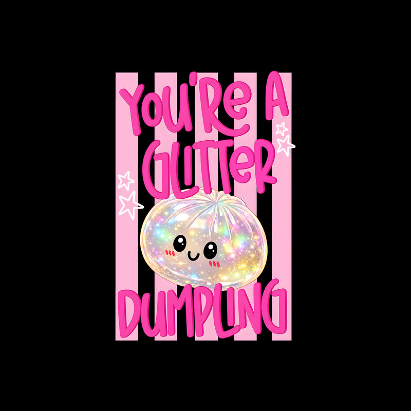 You're A Glitter Dumpling - DTF Transfer