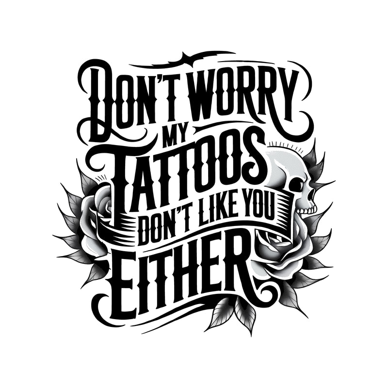 Don't Worry, My Tattoos Don't Like You Either - DTF Transfer