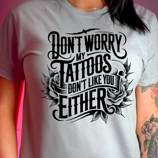 Don't Worry, My Tattoos Don't Like You Either - DTF Transfer