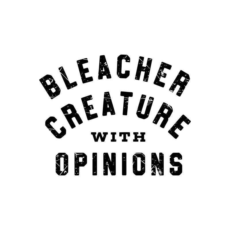 Bleacher Creature With Opinions - DTF Transfer