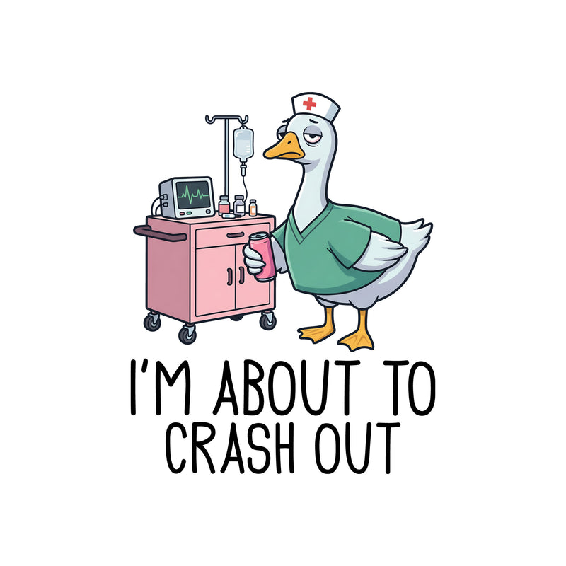 I'm About To Crash Out Nurse Goose - DTF Transfer