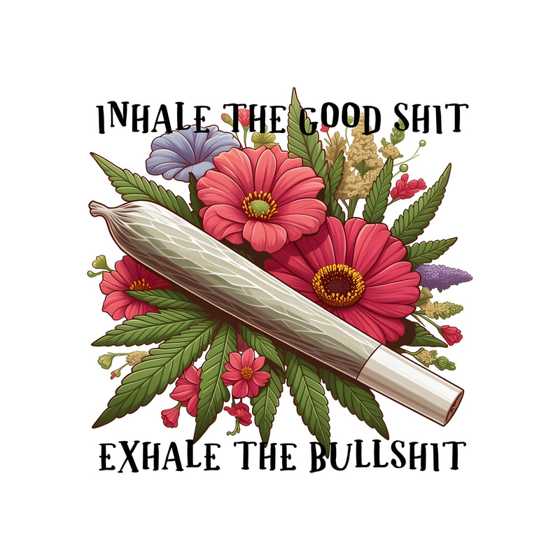Inhale the Good Shit, Exhale the Bullshit - DTF Transfer