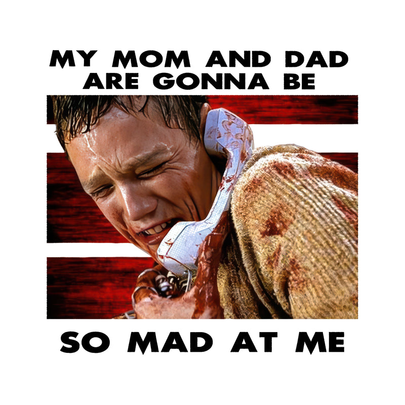 My Mom & Dad Are Gonna Be So Mad At Me - DTF Transfer