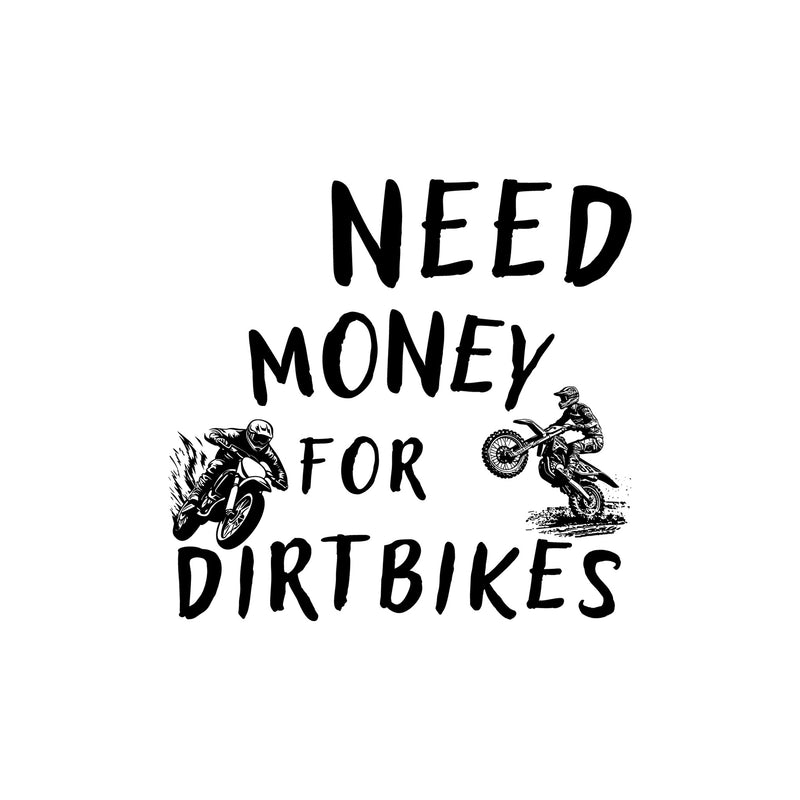 Need Money For Dirt Bikes - Back - DTF Transfer