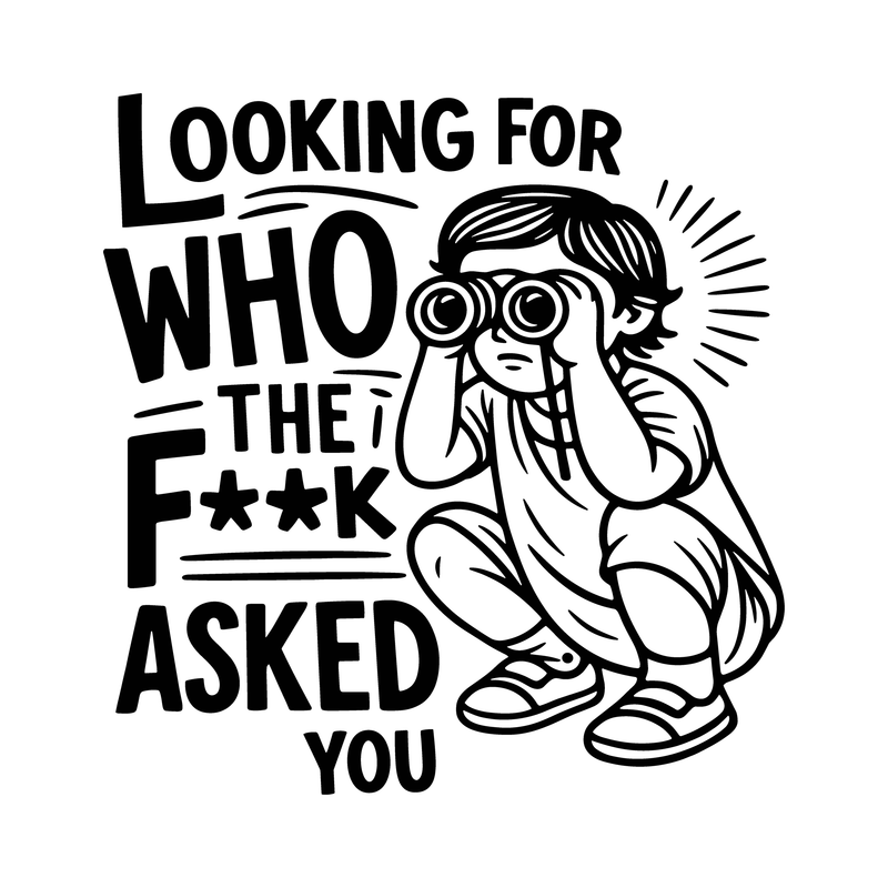 Looking For Who The F* Asked You- DTF Transfer
