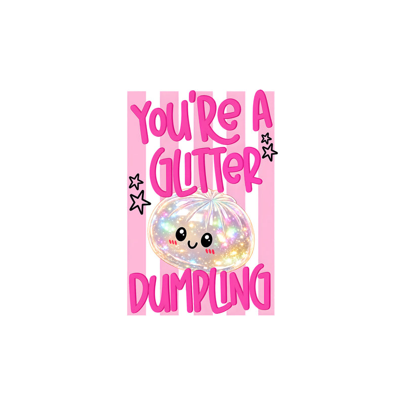 You're A Glitter Dumpling - DTF Transfer