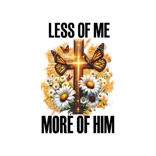 Less Of Me, More Of Him - DTF Transfer