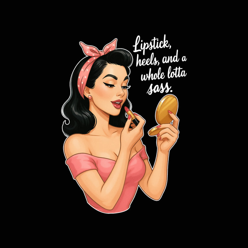 Lipstick, Heels & A Whole Lota Sass - DTF Transfer