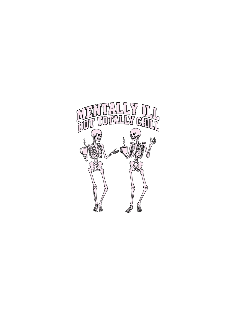 Mentally Ill But Totally Chill Skeleton - DTF Transfer