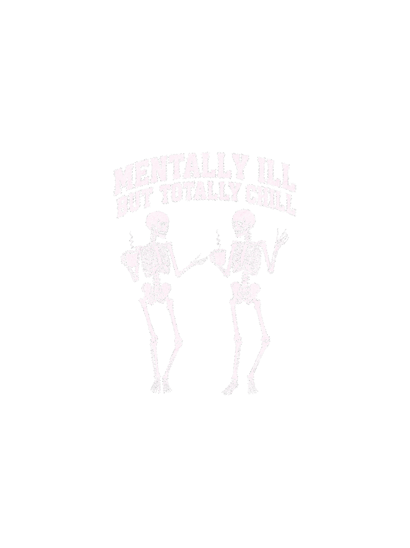 Mentally Ill But Totally Chill Skeleton - DTF Transfer
