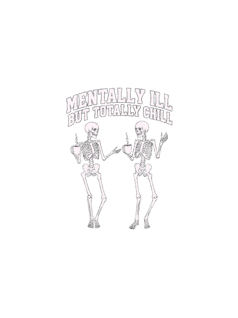 Mentally Ill But Totally Chill Skeleton - DTF Transfer
