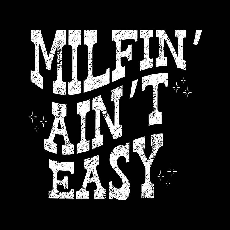 Milfin' Ain't Easy - DTF Transfer