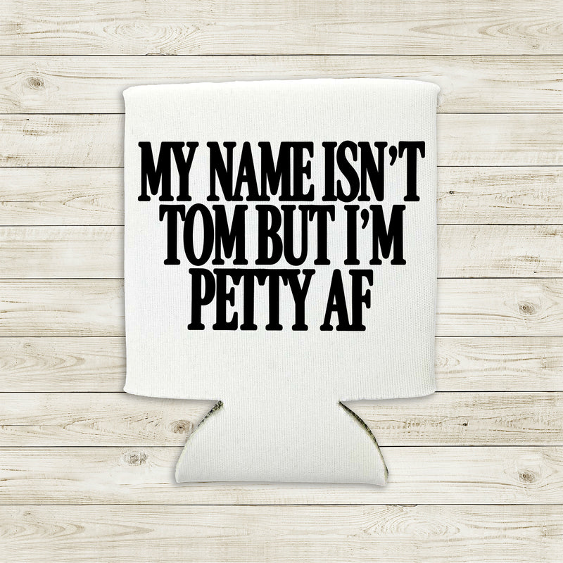 My Name Isn't Tom, But I'm Petty AF - DTF Transfer