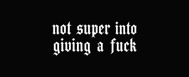 Not Super Into Giving A F*ck Gothic Blackletter - DTF Transfer