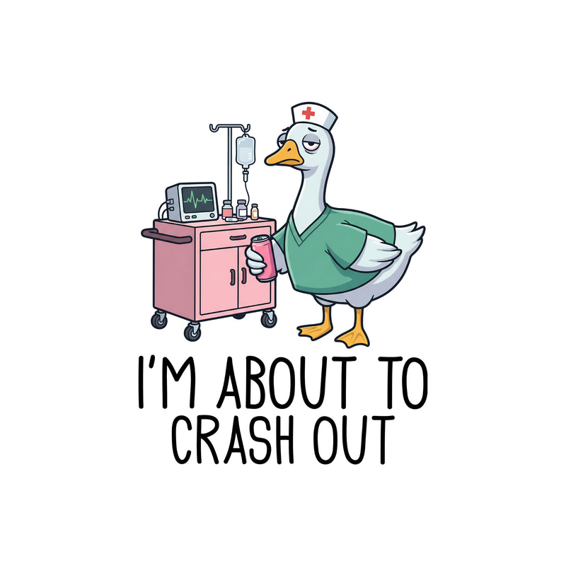 I'm About To Crash Out Nurse Goose - DTF Transfer