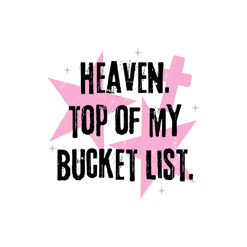 Heaven, Top Of My Bucket List - DTF Transfer