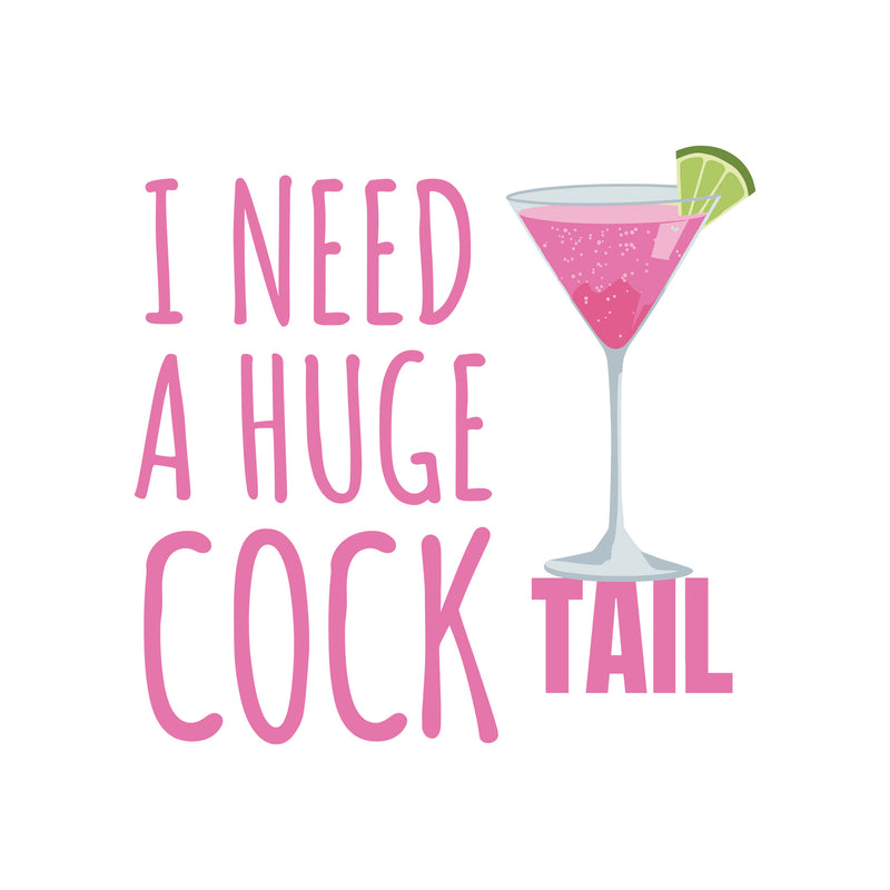 I Need A Huge Cock Tail - DTF Transfer