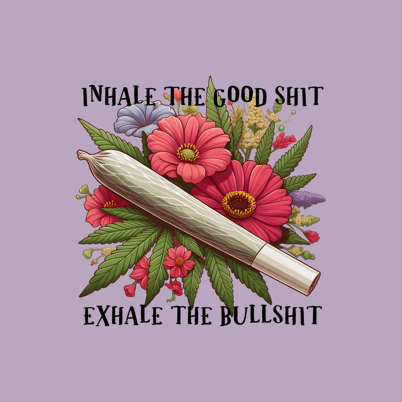Inhale the Good Shit, Exhale the Bullshit - DTF Transfer