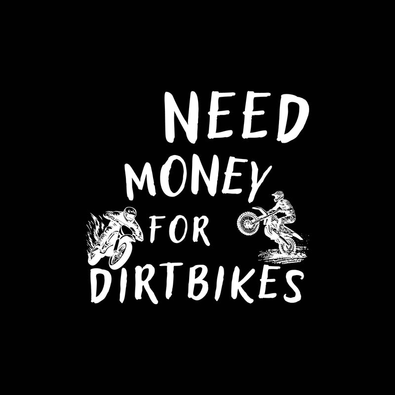 Need Money For Dirt Bikes - Back - DTF Transfer