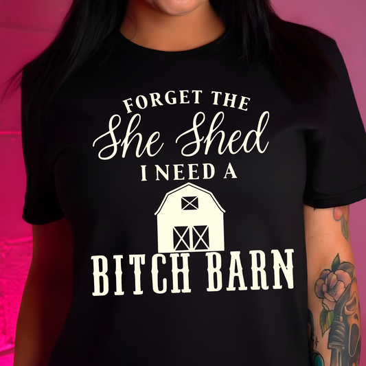 Forget The She Shed, I Need A Bitch Barn - DTF Transfer