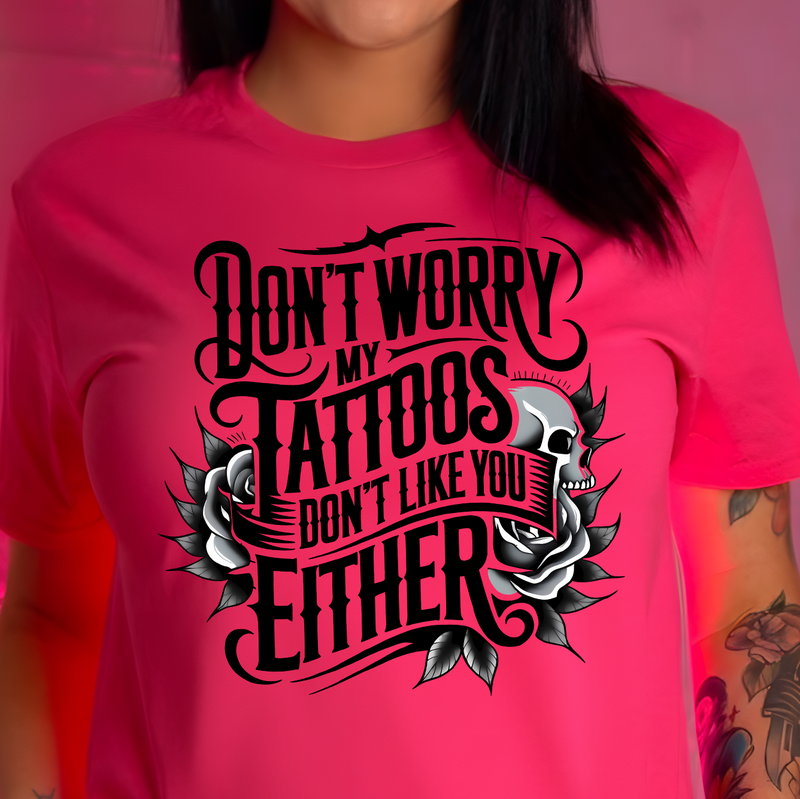 Don't Worry, My Tattoos Don't Like You Either - DTF Transfer