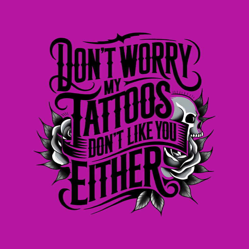 Don't Worry, My Tattoos Don't Like You Either - DTF Transfer