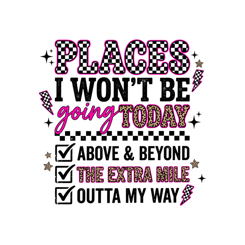 Places I Won't Be Going Today - DTF Transfer