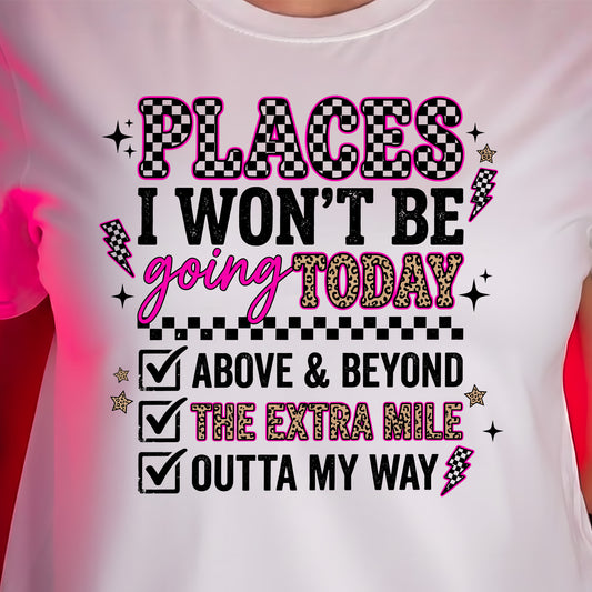 Places I Won't Be Going Today - DTF Transfer