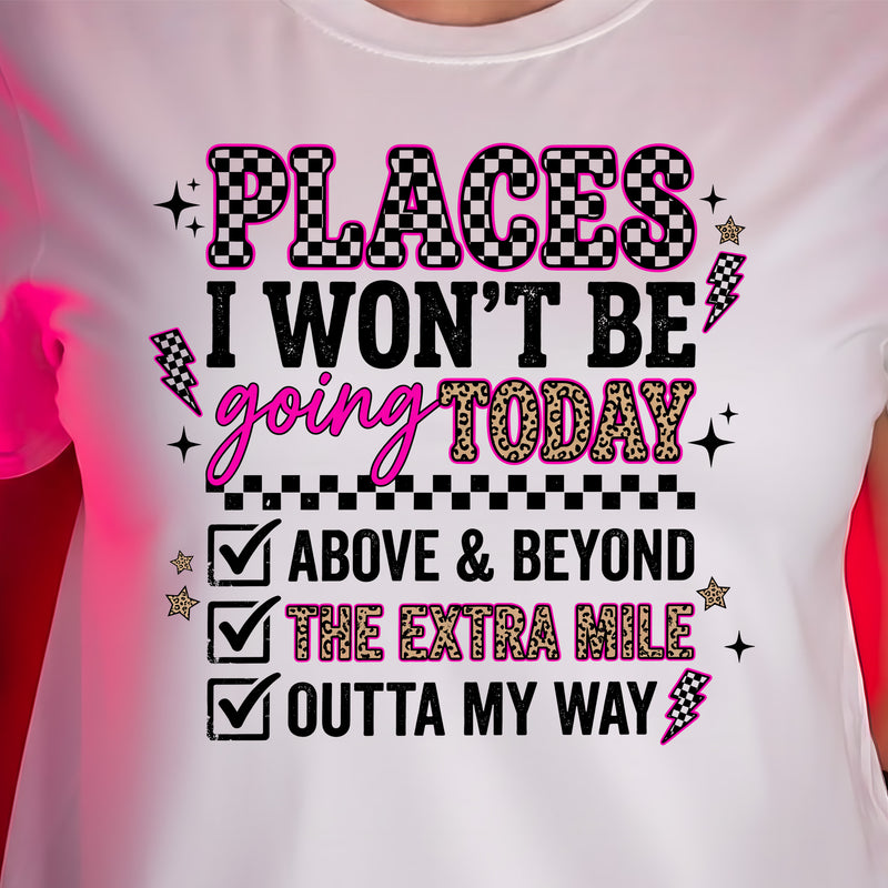 Places I Won't Be Going Today - DTF Transfer