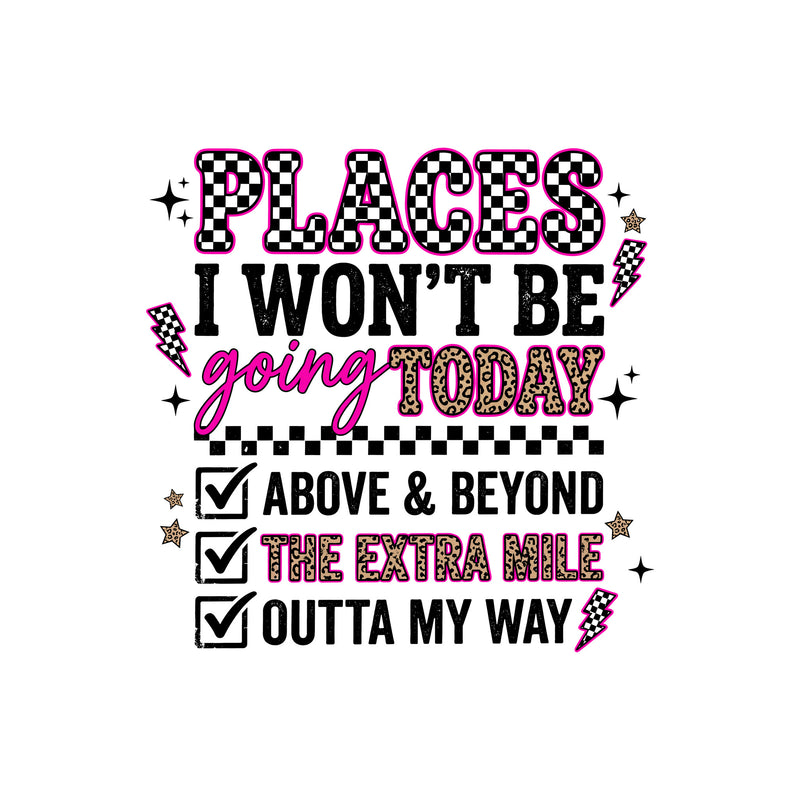 Places I Won't Be Going Today - DTF Transfer