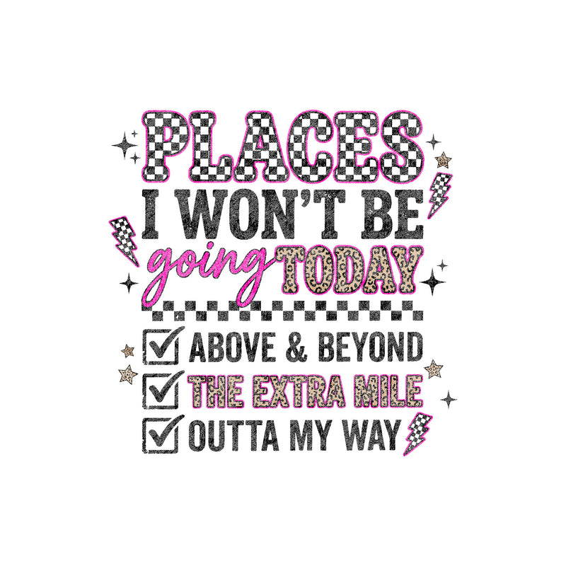 Places I Won't Be Going Today - DTF Transfer