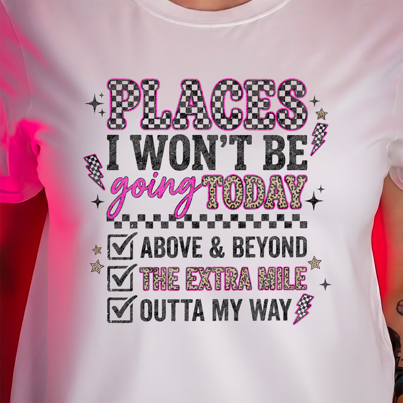 Places I Won't Be Going Today - DTF Transfer