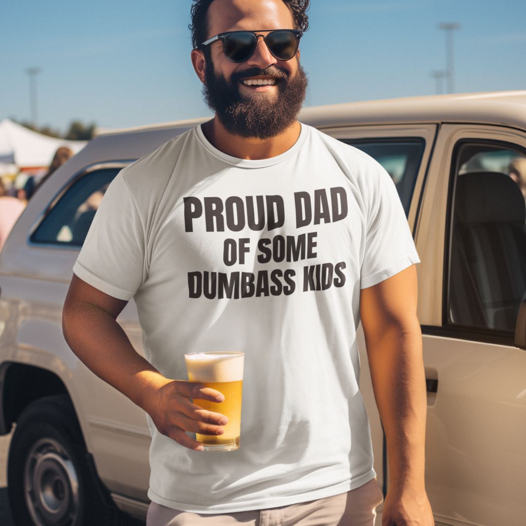 Proud Dad of some Dumbass Kids T Shirt - Fathers Day Graphic Tee