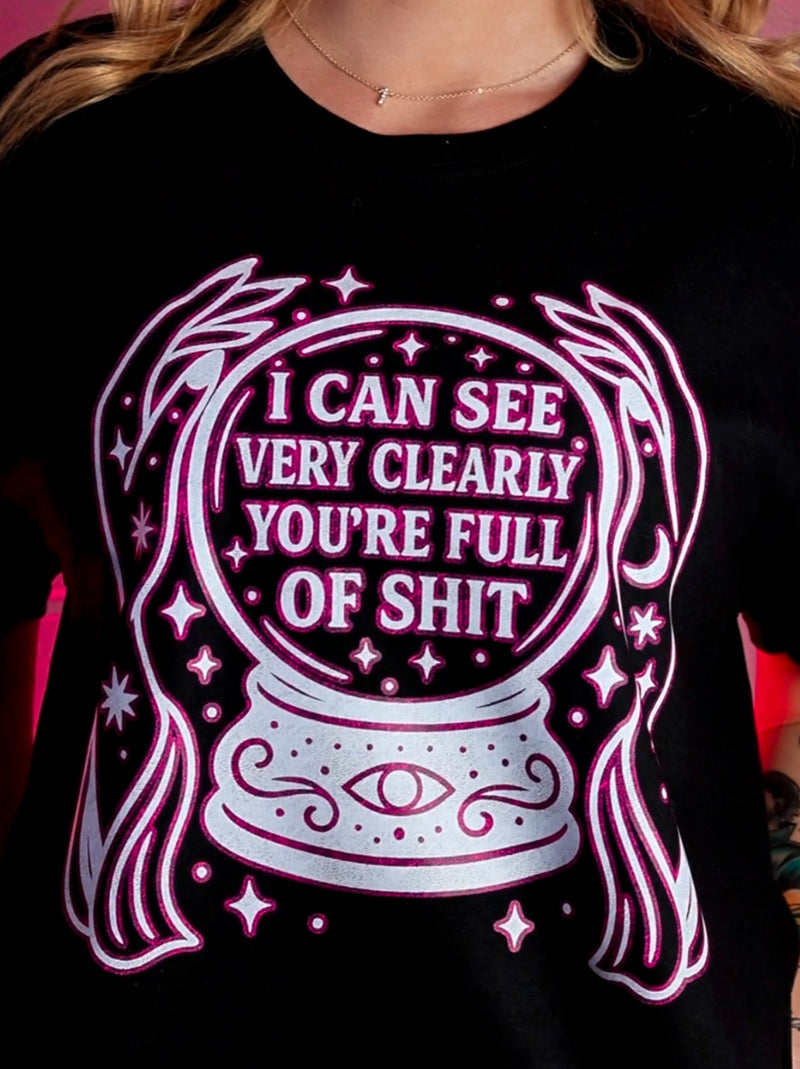 I Can See Very Clearly You're Full Of Shit - DTF Transfer