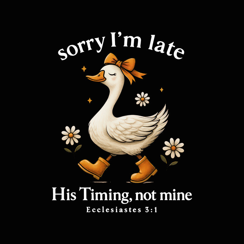 Sorry I'm Late, His Timing, Not Mine - DTF Transfer