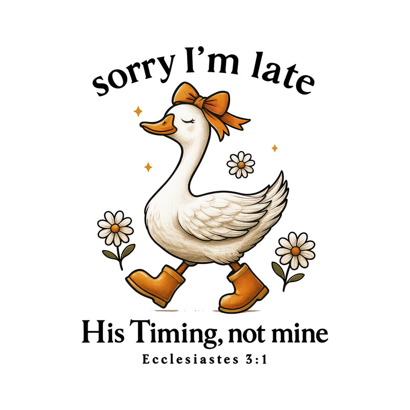 Sorry I'm Late, His Timing, Not Mine - DTF Transfer