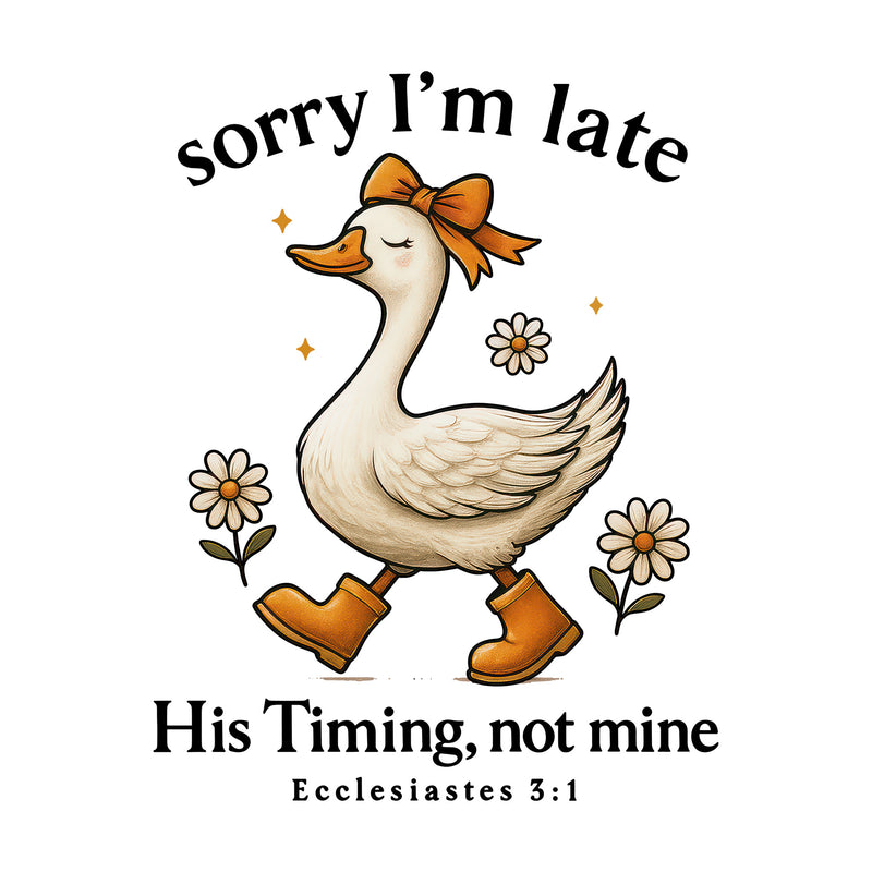 Sorry I'm Late, His Timing, Not Mine - DTF Transfer