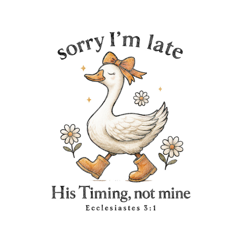 Sorry I'm Late, His Timing, Not Mine - DTF Transfer