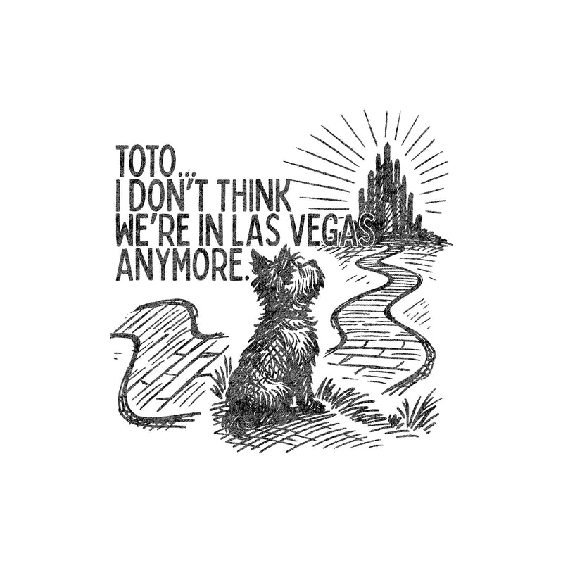 Toto, I Don't Think We're In Las Vegas Anymore - DTF Transfer