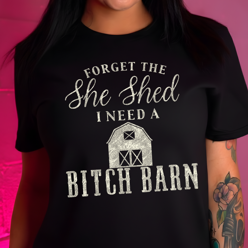 Forget The She Shed, I Need A Bitch Barn - DTF Transfer