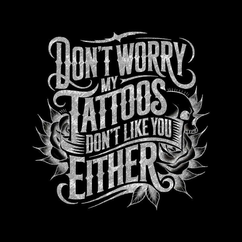 Don't Worry, My Tattoos Don't Like You Either - DTF Transfer