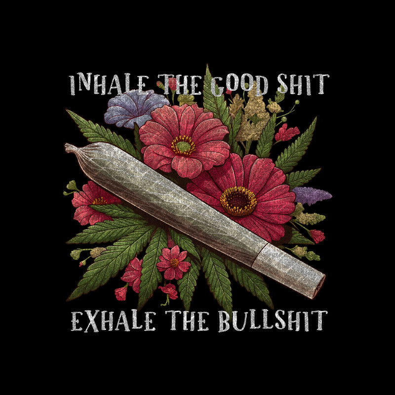 Inhale the Good Shit, Exhale the Bullshit - DTF Transfer
