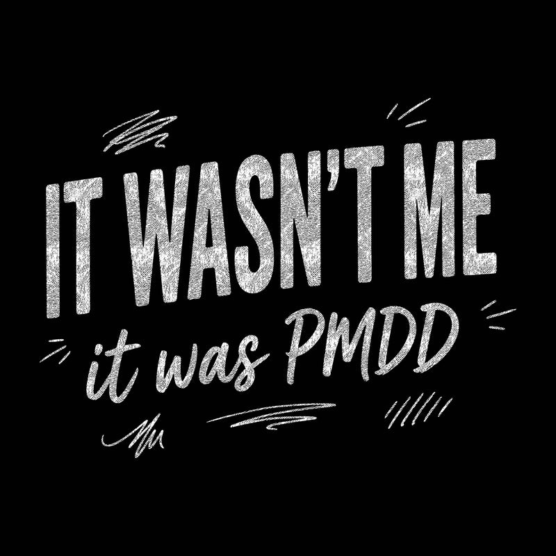 It Wasn't Me, It Was PMDD - DTF Transfer